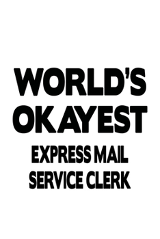 World's Okayest Express Mail Service Clerk: Cool Express Mail Service Clerk Notebook, Express Mail Service Assistant Journal Gift, Diary, Doodle Gift ... | 6 x 9 Compact Size, 109 Blank Lined Pages