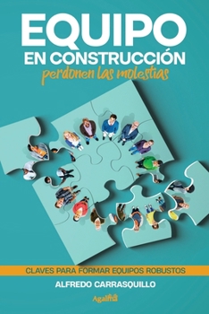 Equipo en construcción, perdonen las molestias: Claves para formar equipos robustos (Spanish Edition)