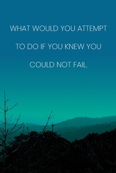 Paperback Inspirational Quote Notebook - 'What Would You Attempt To Do If You Knew You Could Not Fail.' - Inspirational Journal to Write in: Medium College-Rule Book
