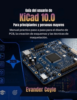 Guía del usuario de KiCad 10.0 Para principiantes y personas mayores (Spanish Edition)