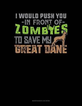 Paperback I Would Push You In Front Of Zombies To Save My Great Dane: Maintenance Log Book