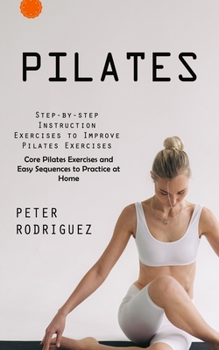 Paperback Pilates: Step-by-step Instruction Exercises to Improve Pilates Exercises (Core Pilates Exercises and Easy Sequences to Practice Book