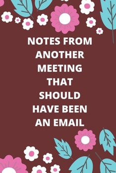 NOTES FROM ANOTHER MEETING THAT SHOULD HAVE BEEN AN EMAIL: Lined notebook 120 pages glossy cover different colors with different designs .lined journal