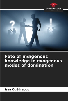 Paperback Fate of indigenous knowledge in exogenous modes of domination Book