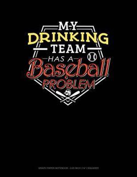 Paperback My Drinking Team Has a Baseball Problem: Graph Paper Notebook - 0.25 Inch (1/4) Squares Book