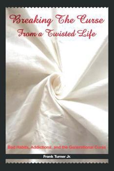 Paperback Breaking the Curse from a Twisted Life: Bad Habits, Addictions, and the Generational Curse Book