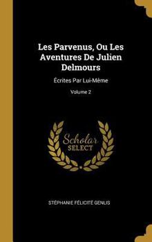 Les Parvenus, Ou Les Aventures de Julien Delmours: �crites Par Lui-M�me; Volume 2