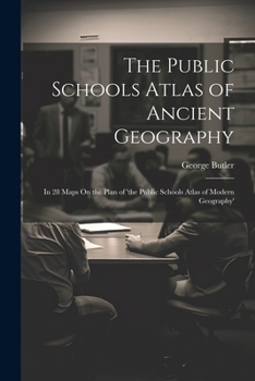 Paperback The Public Schools Atlas of Ancient Geography: In 28 Maps On the Plan of 'the Public Schools Atlas of Modern Geography' Book
