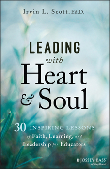 Paperback Leading with Heart and Soul: 30 Inspiring Lessons of Faith, Learning, and Leadership for Educators Book
