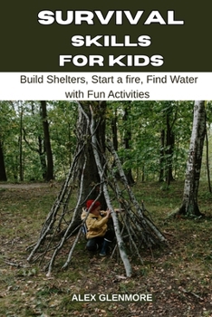 Paperback Survival Skills for Kids: Build Shelters, Start a Fire, Find Water with Fun Activities Book