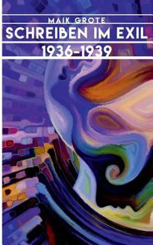 Schreiben im Exil 1936-1939: Die Schriftsteller Lion Feuchtwanger, Arnold Zweig, Joseph Roth, Klaus Mann und ihr Verleger Fritz Landshoff