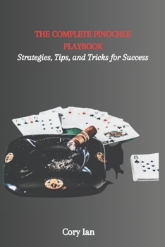 Paperback The Complete Pinochle Playbook: Strategies, Tips, and Tricks for Success Book