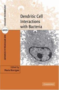 Dendritic Cell Interactions with Bacteria - Book #14 of the Advances in Molecular and Cellular Microbiology