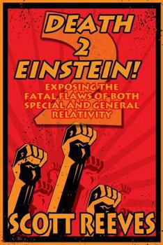 Paperback Death to Einstein! 2: Exposing the Fatal Flaws of Both Special and General Relativity Book