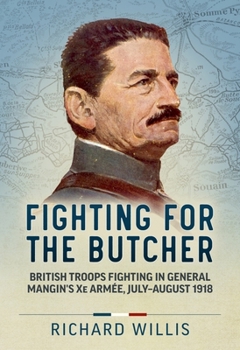 Paperback Fighting for the Butcher: British Troops Fighting in General Mangin's Xe Armée, July - August 1918 Book