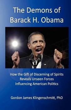 Paperback The Demons of Barack H. Obama: How the Gift of Discerning of Spirits Reveals Unseen Forces Influencing American Politics Book
