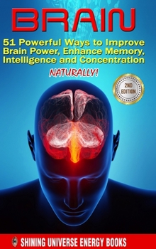 Hardcover Brain: 51 Powerful Ways to Improve Brain Power, Enhance Memory, Intelligence and Concentration NATURALLY! Book