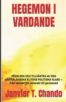 HEGEMON I VARDANDE: FÖDELSEN OCH TILLVÄXTEN AV DEN VÄSTERLÄNDSKA ELITENS POLITISKA KLASS — Från keltiskt till romerskt till germanskt (Swedish Edition)