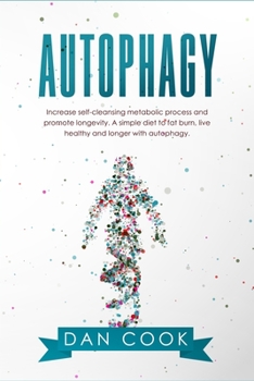 Paperback Autophagy: Increase Self-Cleansing Metabolic Process and Promote Longevity. A Simple Diet to Fat Burn, Live Healthy and Longer wi Book