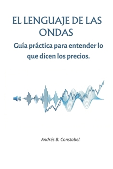 Paperback El Lenguaje de Las Ondas: Guía práctica para entender lo que dicen los precios. [Spanish] Book