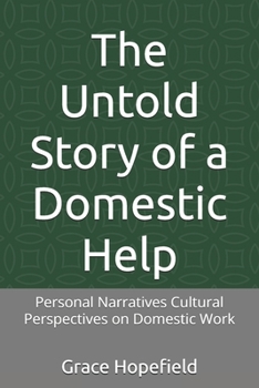The Untold Story of a Domestic Help: Personal Narratives Cultural Perspectives on Domestic Work (Housemaid)