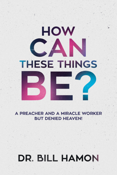 Paperback How Can These Things Be?: A Preacher and a Miracle Worker But Denied Heaven! Book