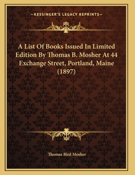 Paperback A List Of Books Issued In Limited Edition By Thomas B. Mosher At 44 Exchange Street, Portland, Maine (1897) Book