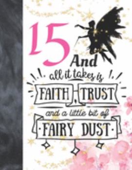Paperback 15 And All It Takes Is Faith, Trust And A Little Bit Of Fairy Dust: Fairy Tale Writing Journal Gift To Doodle And Write In - Magical Blank Lined Journ Book