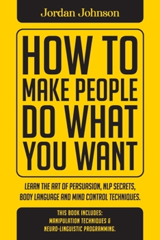 Paperback How To Make People Do What You Want: Methods of Subtle Psychology to Read People, Persuade, and Influence Human Behavior. Book