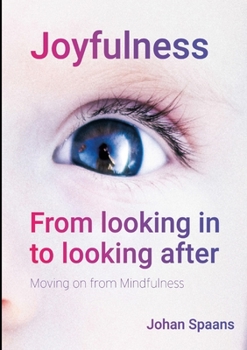 Paperback Joyfulness. From looking in to looking after: Moving on from Mindfulness Book