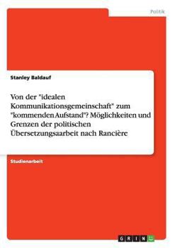 Paperback Von der "idealen Kommunikationsgemeinschaft" zum "kommenden Aufstand"? Möglichkeiten und Grenzen der politischen Übersetzungsaarbeit nach Rancière [German] Book
