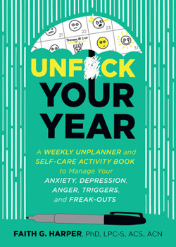 Paperback Unfuck Your Year: A Weekly Unplanner and Self-Care Activity Book to Manage Your Anxiety, Depression, Anger, Triggers, and Freak-Outs Book