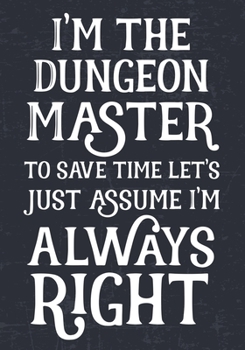 I'm The Dungeon Master To Save Time Let's Just Assume I'm Always Right: College Ruled Role Playing Gamer Paper: RPG Journal