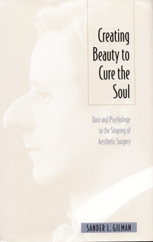 Hardcover Creating Beauty to Cure the Soul: Race and Psychology in the Shaping of Aesthetic Surgery Book