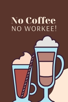 No Coffee No Workee: Daily Planner - Start Day To Do List Notebook - Daily Routine Chart Journal and Diary - Novelty Gift For Coffee Lovers