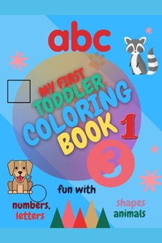 Paperback My First Toddler Coloring Book Fun with Numbers, Letters, Shapes and Animals: Kids coloring activity books learn the basic concepts while you have fun Book