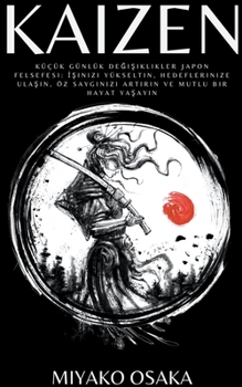 Kaizen Küçük Günlük Değişiklikler Japon Felsefesi: İşinizi Yükseltin, Hedeflerinize Ulaşın, Öz Saygınızı