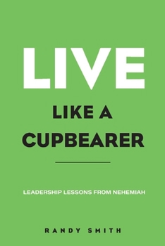 Paperback Live Like a Cupbearer, Leadership Lessons from Nehemiah Book