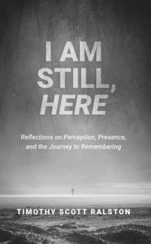 Paperback I AM STILL, HERE: Reflections on Perception, Presence, and the Journey to Remembering Book