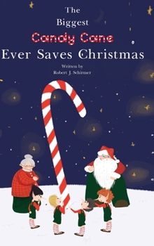 The Biggest Candy Cane Ever Saves Christmas: A reminder to us all that the Spirit of Christmas is all about Family, Friends, and Heaven above.