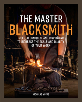 Hardcover The Master Blacksmith: Tools, Techniques, and Inspiration to Increase the Scale and Quality of Your Work Book