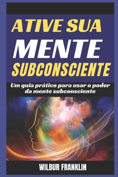 Paperback Ative Seu Subconsciente: Um guia prático para aproveitar o poder do subconsciente [Portuguese] Book