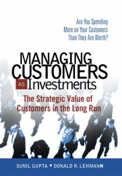 Paperback Managing Customers as Investments: The Strategic Value of Customers in the Long Run Book