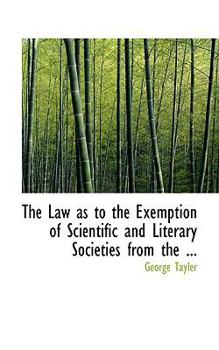 Paperback The Law as to the Exemption of Scientific and Literary Societies from the ... Book