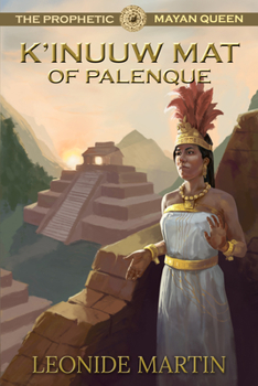 The Prophetic Mayan Queen: K'Inuuw Mat of Palenque - Book #4 of the Mists of Palenque