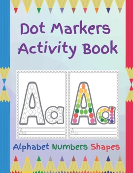 Paperback Dot Markers Activity Book: Alphabet, Numbers, Shapes: Color with Dot Markers: Coloring Activity book for Kids: For home activities: For boys & gi Book