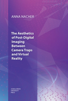 The Aesthetics of Post-Digital Imaging: Between Camera Traps and Virtual Reality