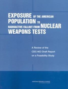 Exposure of the American Population to Radioactive Fallout from Nuclear Weapons Tests: A Review of the CDC-NCI Draft Report on a Feasibility Study of the ... by the United States and Other Nations
