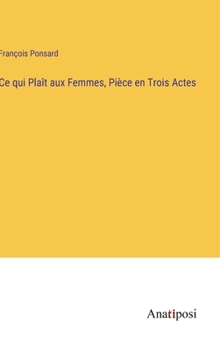 Hardcover Ce qui Plaît aux Femmes, Pièce en Trois Actes [French] Book