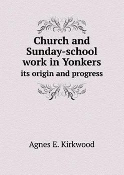 Paperback Church and Sunday-school work in Yonkers its origin and progress Book
